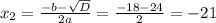 x_2= \frac{-b- \sqrt{D} }{2a}= \frac{-18-24}{2}=-21