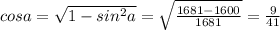 cos a = \sqrt{1- sin^{2}a } = \sqrt{ \frac{1681-1600}{1681} } = \frac{9}{41}