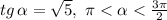 tg\, \alpha = \sqrt{5} ,\,\, \pi< \alpha< \frac{3 \pi }{2}