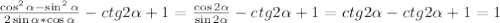 \frac{\cos ^{2} \alpha -\sin ^{2} \alpha}{2 \sin \alpha *\cos \alpha} -ctg2 \alpha +1= \frac{\cos2 \alpha }{\sin2 \alpha} -ctg2 \alpha +1=ctg2 \alpha -ctg2 \alpha +1=1