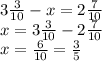 3 \frac{3}{10} -x=2 \frac{7}{10} \\ x=3 \frac{3}{10} -2 \frac{7}{10} \\ x= \frac{6}{10} = \frac{3}{5}