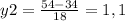 y2 = \frac{54-34}{18} = 1,1