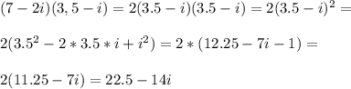 (7-2i)(3,5-i)=2(3.5-i)(3.5-i)=2(3.5-i)^2= \\ \\ 2(3.5^2-2*3.5*i+i^2)=2*(12.25-7i-1)= \\ \\ 2(11.25-7i)=22.5-14i