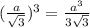 ( \frac{a}{ \sqrt{3} } )^{3} = \frac{ a^{3} }{3 \sqrt{3} }