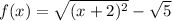 f(x)= \sqrt{(x+2)^2} - \sqrt{5}