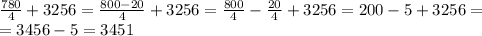 \frac{780}{4}+3256= \frac{800-20}{4}+3256= \frac{800}{4}-\frac{20}{4}+3256= 200-5+3256=\\&#10;=3456-5=3451