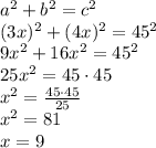 a^2+b^2=c^2 \\ (3x)^2+(4x)^2=45^2 \\ 9x^2+16x^2=45^2 \\ 25x^2=45\cdot 45 \\ x^2= \frac{45\cdot 45}{25} \\ x^2=81 \\ x=9