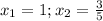 x_{1} =1; x_{2} = \frac{3}{5}