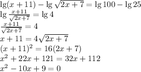 \lg(x+11)-\lg \sqrt{2x+7} =\lg100-\lg25 \\ \lg &#10;\frac{x+11}{\sqrt{2x+7}} =\lg4 \\ \frac{x+11}{\sqrt{2x+7}} =4 \\ &#10;x+11=4\sqrt{2x+7} \\ (x+11)^2=16(2x+7) \\ x^2+22x+121=32x+112 \\ &#10;x^2-10x+9=0