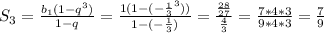 S_{3} = \frac{ b_{1} (1- q^{3} )}{1-q} = \frac{1(1-(- \frac{1}{3} ^3))}{1-(- \frac{1}{3} )} = \frac{ \frac{28}{27} }{ \frac{4}{3} } = \frac{7*4*3}{9*4*3} = \frac{7}{9}