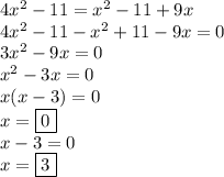 4x^2-11=x^2-11+9x&#10;\\\&#10;4x^2-11-x^2+11-9x=0&#10;\\&#10;3x^2-9x=0&#10;\\&#10;x^2-3x=0&#10;\\&#10;x(x-3)=0&#10;\\&#10;x=\boxed{0}&#10;\\&#10;x-3=0&#10;\\&#10;x=\boxed{3}