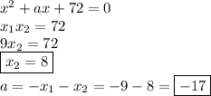 x^2+ax+72=0&#10;\\&#10;x_1x_2=72&#10;\\&#10;9x_2=72&#10;\\&#10;\boxed{x_2=8}&#10;\\&#10;a=-x_1-x_2=-9-8=\boxed{-17}