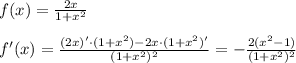 f(x)= \frac{2x}{1+x^2} \\ \\ f'(x)= \frac{(2x)'\cdot (1+x^2)- 2x\cdot (1+x^2)'}{(1+x^2)^2} =- \frac{2(x^2-1)}{(1+x^2)^2}