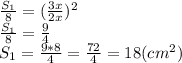 \frac{S_{1}}{8} =( \frac{3x}{2x})^{2} \\ \frac{S_{1}}{8} = \frac{9}{4} \\ S_{1}= \frac{9*8}{4} = \frac{72}{4} =18(cm^{2})
