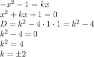 -x^2-1=kx&#10;\\\&#10;x^2+kx+1=0&#10;\\\&#10;D=k^2-4\cdot1\cdot1=k^2-4&#10;\\\&#10;k^2-4=0&#10;\\\&#10;k^2=4&#10;\\\&#10;k=\pm2