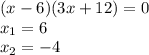 (x-6)(3x+12)=0 \\ x_1=6 \\ x_2=-4