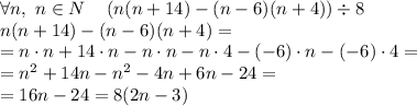 \forall n,\ n\in N \ \ \ \left(n(n+14)-(n-6)(n+4)\right)\div8\\&#10;n(n+14)-(n-6)(n+4)=\\&#10;=n\cdot n+14\cdot n-n\cdot n-n\cdot4-(-6)\cdot n-(-6)\cdot4=\\&#10;=n^2+14n-n^2-4n+6n-24=\\&#10;=16n-24=8(2n-3)