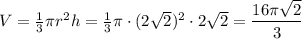 V= \frac{1}{3} \pi r^2h= \frac{1}{3} \pi \cdot(2 \sqrt{2} )^2\cdot2 \sqrt{2} = \dfrac{16 \pi \sqrt{2} }{3}