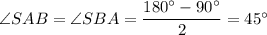 \angle SAB=\angle SBA= \dfrac{180а-90а}{2}=45а