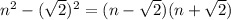 n^2- (\sqrt{2})^2=(n-\sqrt{2})(n+\sqrt{2})