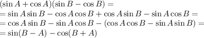 (\sin A+\cos A)(\sin B-\cos B)=\\&#10;=\sin A\sin B-\cos A\cos B+\cos A\sin B-\sin A\cos B=\\&#10;=\cos A\sin B-\sin A\cos B-(\cos A\cos B-\sin A\sin B)=\\&#10;=\sin(B-A)-\cos(B+A)