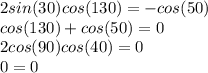 2sin(30)cos(130)=-cos(50)\\&#10;cos(130)+cos(50)=0\\&#10;2cos(90)cos(40)=0\\&#10;0=0
