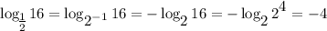 \log_\big{ \frac{1}{2} }16=\log_\big{2^{-1}}16=-\log_\big{2}16=-\log_\big{2}2^\big{4}=-4
