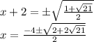 x+2=\pm \sqrt{\frac{1+ \sqrt{21} }{2}} \\ x= \frac{-4\pm \sqrt{2+2 \sqrt{21} } }{2}