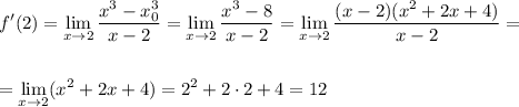 \displaystyle f'(2)=\lim_{x \to 2}\frac{x^3-x_0^3}{x-2}=\lim_{x \to 2}\frac{x^3-8}{x-2}=\lim_{x \to 2}\frac{(x-2)(x^2+2x+4)}{x-2}=\\ \\ \\ =\lim_{x \to 2}(x^2+2x+4)=2^2+2\cdot 2+4=12