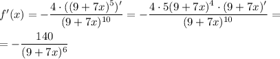 f'(x)=-\dfrac{4\cdot ((9+7x)^5)'}{(9+7x)^{10}}=-\dfrac{4\cdot 5(9+7x)^4\cdot (9+7x)'}{(9+7x)^{10}}=\\ \\ =-\dfrac{140}{(9+7x)^{6}}