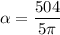 \alpha =\dfrac{504}{5\pi }