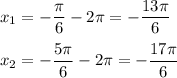 \displaystyle x_1=- \frac{ \pi }{6}-2 \pi =- \frac{13 \pi }{6}\\\\\ x_2=- \frac{5 \pi }{6}-2 \pi =- \frac{17 \pi }{6}