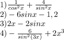 1) \frac{1}{cos^2x}+ \frac{4}{sin^2x} \\ 2)-6sinx-1,2\\ 3)2x-2sinx\\ 4)- \frac{6}{sin^2(3x)}+2x^3