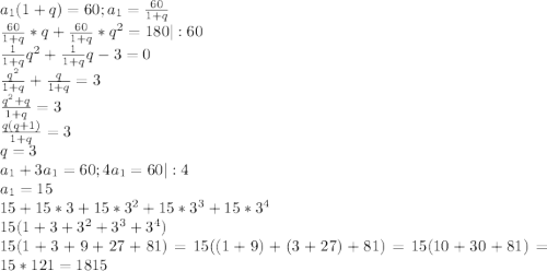 a_1(1+q)=60 ; a_1=\frac{60}{1+q} \\ \frac{60}{1+q}*q+\frac{60}{1+q}*q^2=180 |:60 \\ \frac{1}{1+q}q^2+\frac{1}{1+q}q-3=0 \\ \frac{q^2}{1+q}+\frac{q}{1+q}=3 \\ \frac{q^2+q}{1+q}= 3 \\ \frac{q(q+1)}{1+q} = 3 \\ q = 3 \\ a_1+3a_1=60 ; 4a_1 = 60 |:4 \\ a_1 = 15 \\ 15+15*3+15*3^2+15*3^3+15*3^4 \\ 15(1+3+3^2+3^3+3^4) \\ 15(1+3+9+27+81) = 15((1+9)+(3+27)+81) = 15(10+30+81) = 15*121 = 1815
