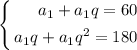 \left\{\begin{aligned} a_1+a_1q=60 \\a_1q+a_1q^2=180 \end{aligned}\right