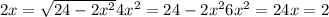 2x= \sqrt{24-2 x^{2} } &#10;4 x^{2} =24-2 x^{2} &#10;6 x^{2} =24&#10;x=2