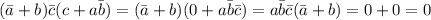 (\bar a+b)\bar c(c+a\bar b)=(\bar a+b)(0+a\bar b\bar c)=a\bar b\bar c(\bar a+b)=0+0=0