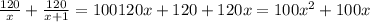 \frac{120}{x} + \frac{120}{x+1} =100 120x+120+120x=100 x^{2} +100x