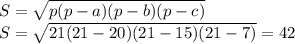 S= \sqrt{p(p-a)(p-b)(p-c)} \\ S= \sqrt{21(21-20)(21-15)(21-7)} =42