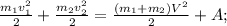 \frac{m_{1} v^{2}_{1}}{2} + \frac{m_{2} v^{2}_{2}}{2}= \frac{(m_{1}+m_{2}) V^{2}}{2} + A;