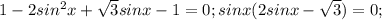 1-2sin^2x+ \sqrt{3}sinx-1=0;sinx(2sinx- \sqrt{3})=0;