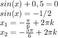 sin(x)+0,5=0\\sin(x)=-1/2\\x_1=-\frac{\pi}{6}+2\pi k\\x_2=-\frac{5\pi }{6}+2\pi k
