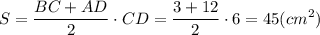 \displaystyle S = \frac{BC+AD}{2} \cdot CD = \frac{3+12}{2} \cdot 6 = 45(cm^{2} )