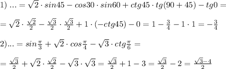 1)\; ...=\sqrt2\cdot sin45-cos30\cdot sin60+ctg45\cdot tg(90+45)-tg0=\\\\=\sqrt2\cdot \frac{\sqrt2}{2}-\frac{\sqrt3}{2}\cdot \frac{\sqrt3}{2}+1\cdot (-ctg45)-0=1-\frac{3}{4}-1\cdot 1=-\frac{3}{4}\\\\2)...=sin\frac{\pi}{3}+\sqrt2\cdot cos\frac{\pi}{4}-\sqrt3\cdot ctg\frac{\pi}{6}=\\\\=\frac{\sqrt3}{2}+\sqrt2\cdot \frac{\sqrt2}{2}-\sqrt3\cdot \sqrt3=\frac{\sqrt3}{2}+1-3=\frac{\sqrt3}{2}-2=\frac{\sqrt3-4}{2}