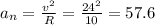 a_n=\frac{v^2}{R} =\frac{24^2}{10} =57.6