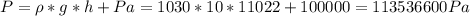 P=\rho*g*h+Pa=1030*10*11022+100000=113536600Pa