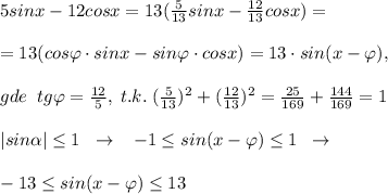 5sinx-12cosx=13(\frac{5}{13}sinx-\frac{12}{13}cosx)=\\\\=13(cos\varphi &#10;\cdot sinx-sin\varphi \cdot cosx)=13\cdot sin(x-\varphi ),\\\\gde\; \; tg\varphi =\frac{12}{5},\; t.k.\; (\frac{5}{13})^2+(\frac{12}{13})^2=\frac{25}{169}+\frac{144}{169}=1\\\\|sin \alpha | \leq 1\; \; \to \; \; \; -1 \leq sin(x-\varphi ) \leq 1\; \; \to \\\\-13 \leq sin(x-\varphi ) \leq 13