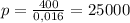 p= \frac{400}{0,016} =25000