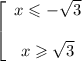 \left[\begin{array}{ccc}x\leqslant-\sqrt{3}\\ \\ x\geqslant\sqrt{3}\end{array}\right