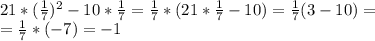 \\21*(\frac{1}{7})^2 - 10 * \frac{1}{7} = \frac{1}{7} * (21*\frac{1}{7} - 10) = \frac{1}{7}(3 - 10) = \\ = \frac{1}{7} * (-7) = -1 \\